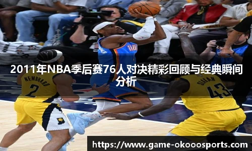 2011年NBA季后赛76人对决精彩回顾与经典瞬间分析