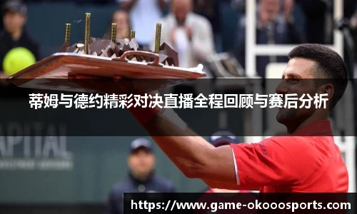 蒂姆与德约精彩对决直播全程回顾与赛后分析